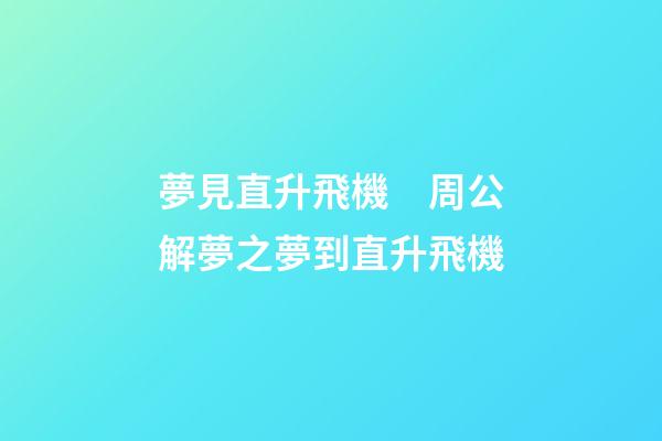 夢見直升飛機　周公解夢之夢到直升飛機